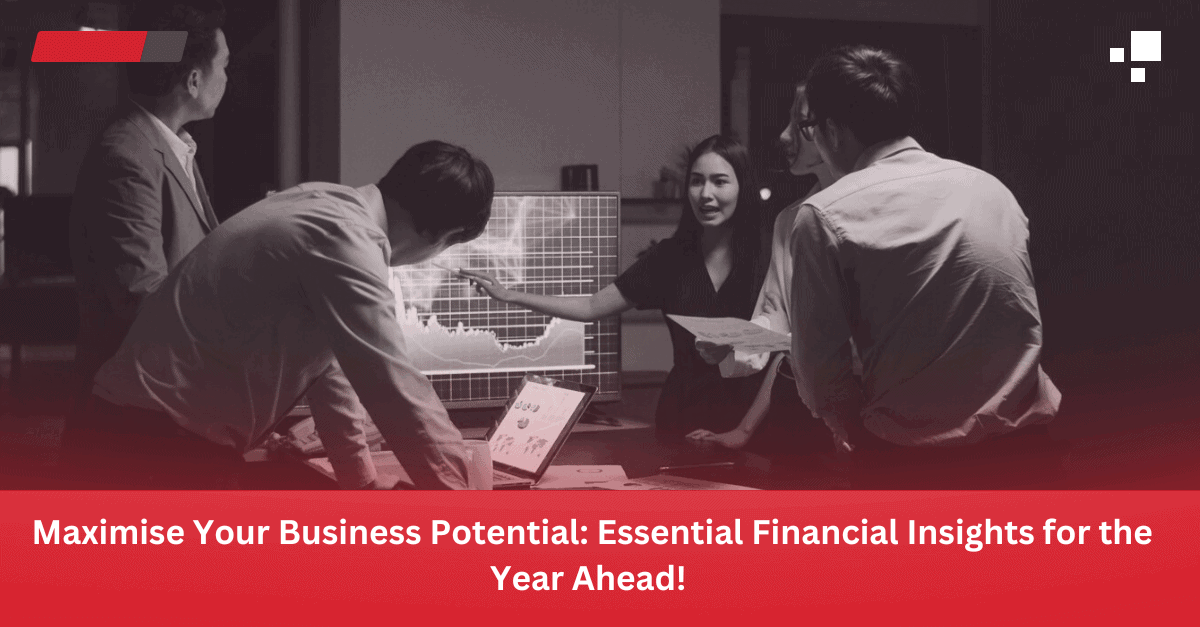 Maximise Your Business Potential Essential Financial Insights for the Year Ahead!